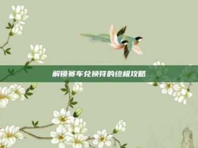 解锁赛车兑换符的终极攻略