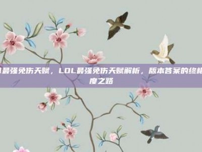 lol最强免伤天赋，LOL最强免伤天赋解析，版本答案的终极坦度之路