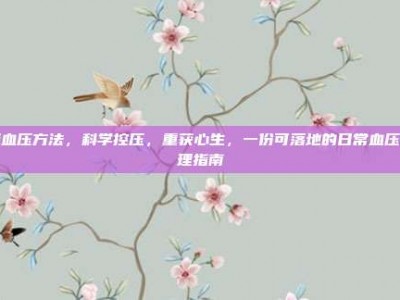 降血压方法，科学控压，重获心生，一份可落地的日常血压管理指南