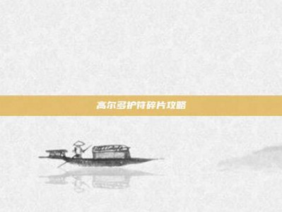 高尔多护符碎片攻略