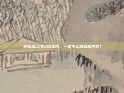 掌握浙江12选5走势，一定牛让你轻松中奖！