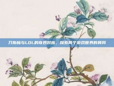 刀斯林与LOL的奇妙对应，探索两个游戏世界的异同