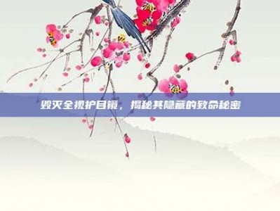 毁灭全视护目镜，揭秘其隐藏的致命秘密