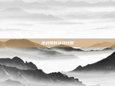 逆战限时活动攻略