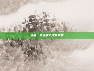 逆战，营业收入增长攻略