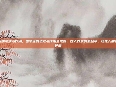 墨旱莲的功效与作用，墨旱莲的功效与作用全攻略，古人养发的黑金草，现代人的肝肾守护者