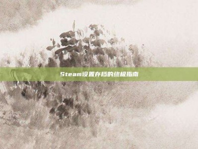 Steam设置存档的终极指南