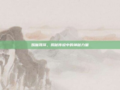 妖魔耳环，揭秘传说中的神秘力量