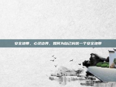 安全地带，心灵边界，如何为自己构筑一个安全地带