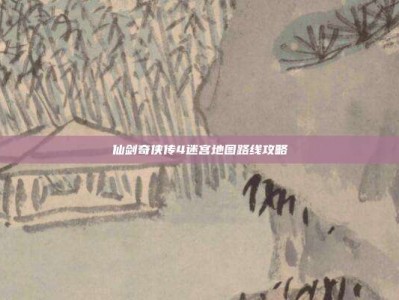 仙剑奇侠传4迷宫地图路线攻略