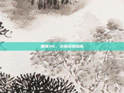 黑锋AK，终极武器指南