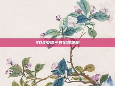300英雄三笠出装攻略