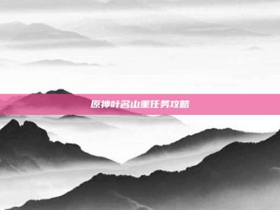 原神叶名山薰任务攻略
