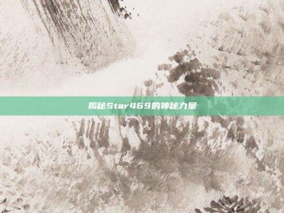 揭秘Star469的神秘力量