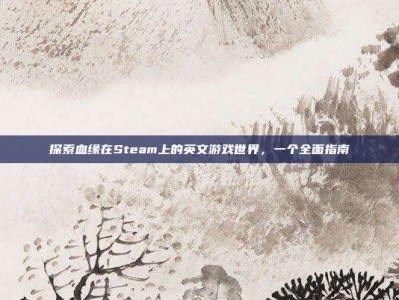 探索血缘在Steam上的英文游戏世界，一个全面指南