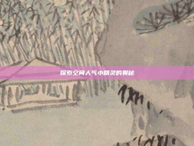 探索空间人气小精灵的奥秘