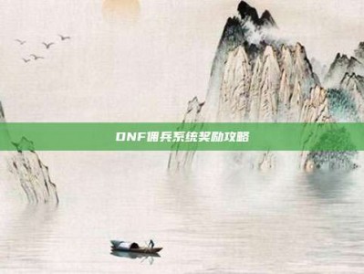 DNF佣兵系统奖励攻略