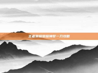 王者荣耀荣耀神梦一刀攻略