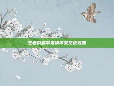 王者荣耀苹果换苹果系统攻略