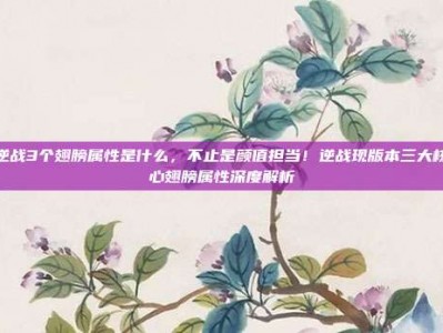 逆战3个翅膀属性是什么，不止是颜值担当！逆战现版本三大核心翅膀属性深度解析