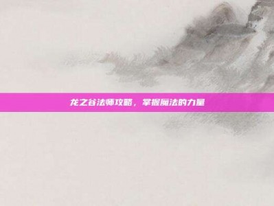 龙之谷法师攻略，掌握魔法的力量