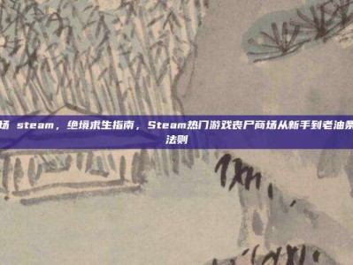 丧尸商场 steam，绝境求生指南，Steam热门游戏丧尸商场从新手到老油条的生存法则