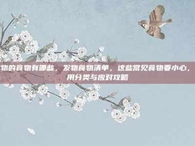 发物的食物有哪些，发物食物清单，这些常见食物要小心，实用分类与应对攻略