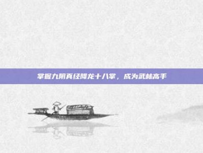 掌握九阴真经降龙十八掌，成为武林高手