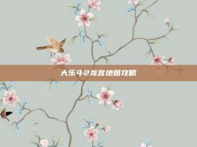 大乐斗2龙宫地图攻略