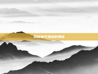 揭秘破灭恶魔的奥秘