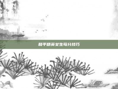 和平精英女生苟分技巧