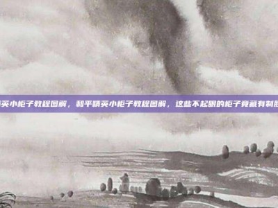 和平精英小柜子教程图解，和平精英小柜子教程图解，这些不起眼的柜子竟藏有制胜秘诀！