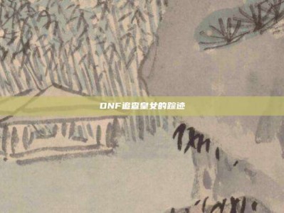 DNF追查皇女的踪迹