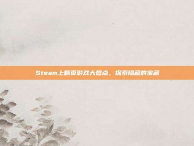 Steam上翻页游戏大盘点，探索隐藏的宝藏