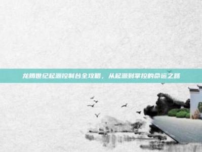 龙腾世纪起源控制台全攻略，从起源到掌控的命运之路