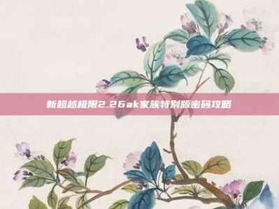 新超越极限2.26ak家族特别版密码攻略