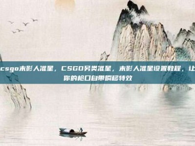 csgo末影人准星，CSGO另类准星，末影人准星设置教程，让你的枪口自带瞬移特效