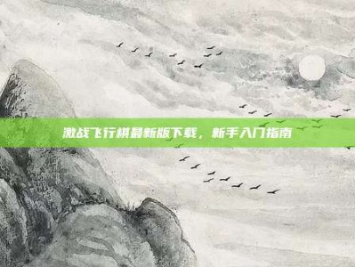激战飞行棋最新版下载，新手入门指南
