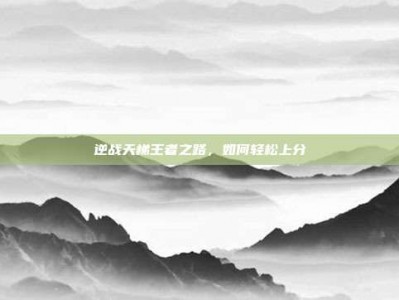 逆战天梯王者之路，如何轻松上分