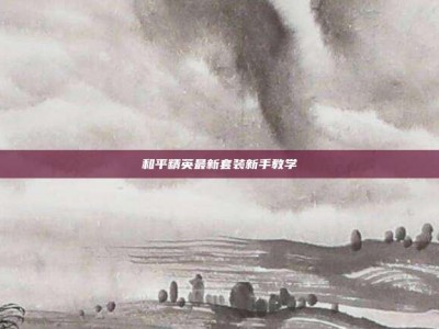 和平精英最新套装新手教学