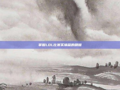 掌握LOL比赛买输赢的精髓