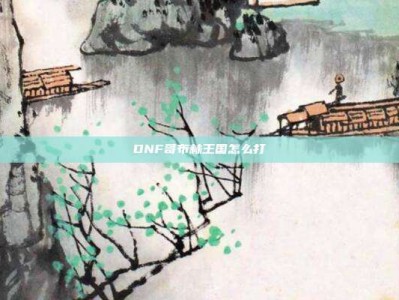 DNF哥布林王国怎么打