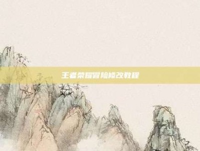 王者荣耀冒险修改教程