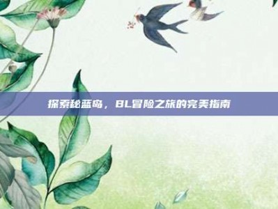 探索秘蓝岛，BL冒险之旅的完美指南