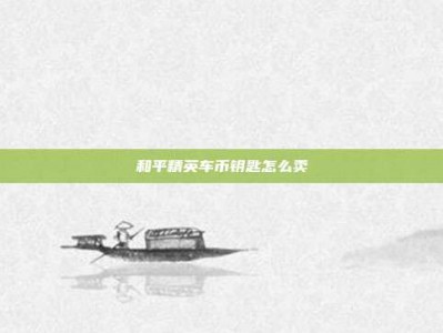 和平精英车币钥匙怎么卖