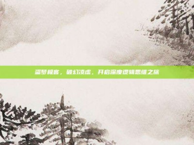 盗梦极客，破幻凌虚，开启深度逻辑思维之旅