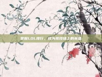 掌握LOL排行，成为竞技场上的英雄