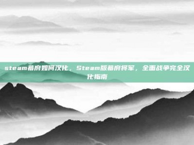 steam幕府如何汉化，Steam版幕府将军，全面战争完全汉化指南