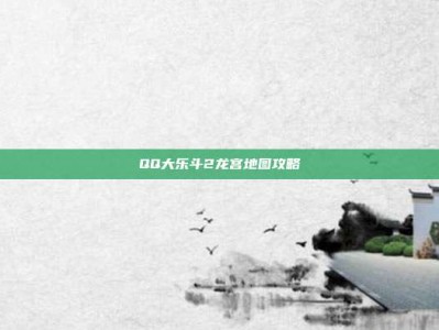 QQ大乐斗2龙宫地图攻略