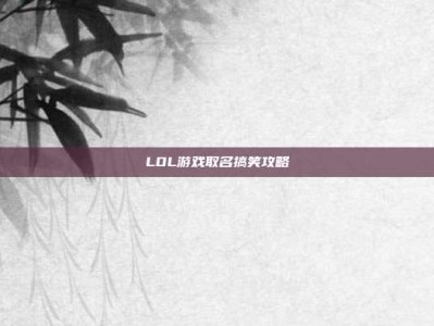 LOL游戏取名搞笑攻略